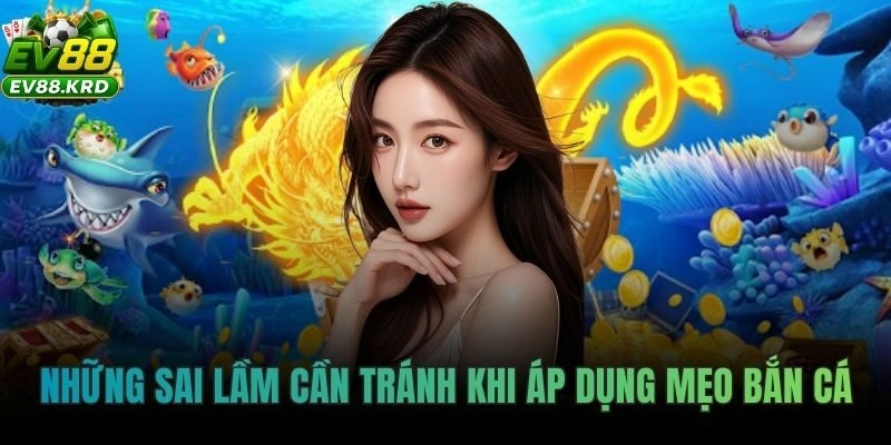 Những sai lầm cần tránh khi áp dụng mẹo bắn cá