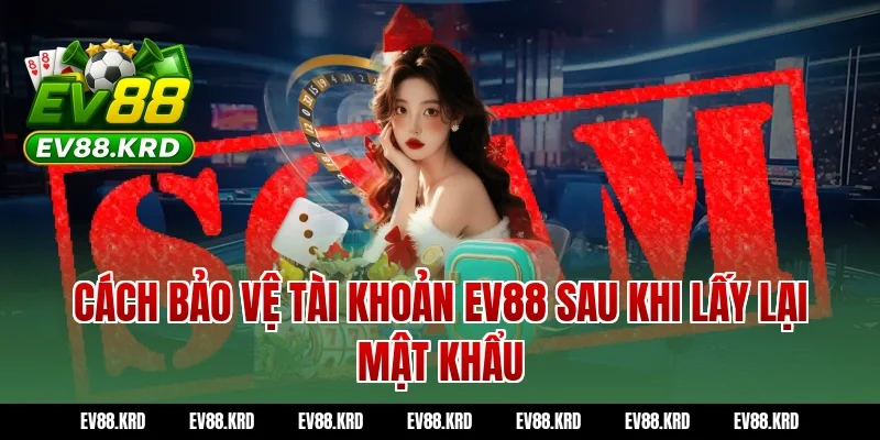 Quên mật khẩu EV88? Hướng dẫn lấy lại nhanh chóng 2026 5 Cách bảo vệ tài khoản EV88 sau khi lấy lại mật khẩu
