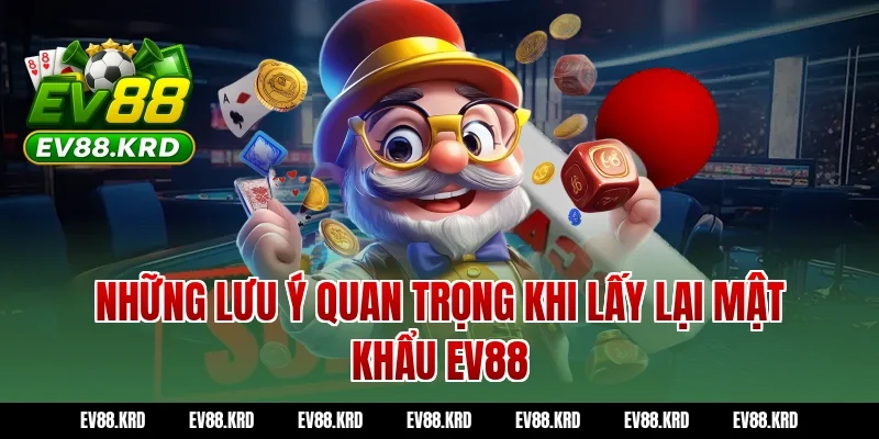 Quên mật khẩu EV88? Hướng dẫn lấy lại nhanh chóng 2026 4 Những lưu ý quan trọng khi lấy lại mật khẩu EV88